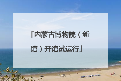 内蒙古博物院（新馆）开馆试运行