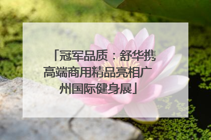 冠军品质：舒华携高端商用精品亮相广州国际健身展