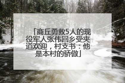 商丘勇救5人的现役军人张伟回乡受夹道欢迎，村支书：他是本村的骄傲