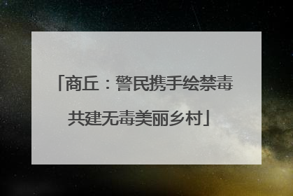 商丘：警民携手绘禁毒 共建无毒美丽乡村