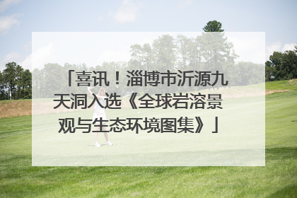 喜讯！淄博市沂源九天洞入选《全球岩溶景观与生态环境图集》