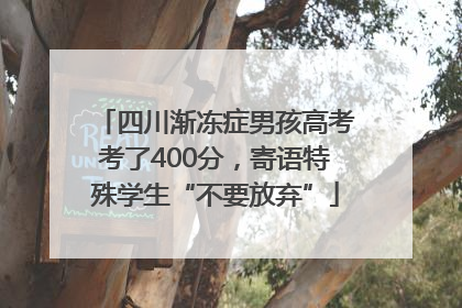 四川渐冻症男孩高考考了400分，寄语特殊学生“不要放弃”