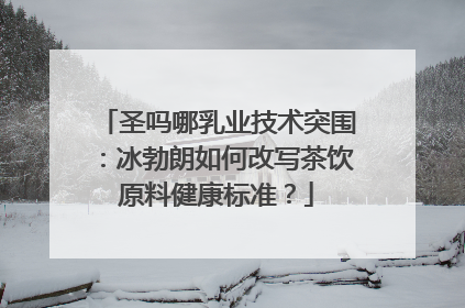 圣吗哪乳业技术突围：冰勃朗如何改写茶饮原料健康标准？