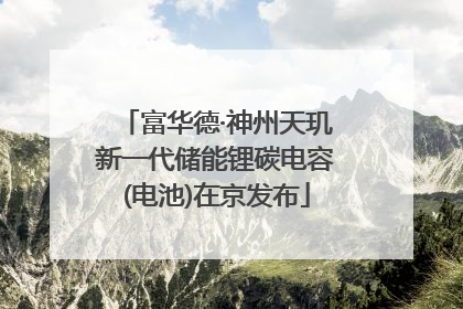 富华德·神州天玑新一代储能锂碳电容(电池)在京发布