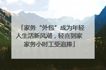 家务“外包”成为年轻人生活新风潮，轻喜到家家务小时工受追捧