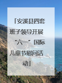 安溪县四套班子领导开展“六一”国际儿童节慰问活动