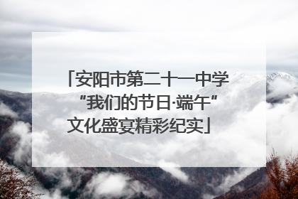 安阳市第二十一中学“我们的节日·端午”文化盛宴精彩纪实