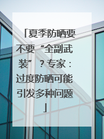 夏季防晒要不要“全副武装”？专家：过度防晒可能引发多种问题