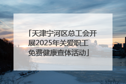 天津宁河区总工会开展2025年关爱职工免费健康查体活动