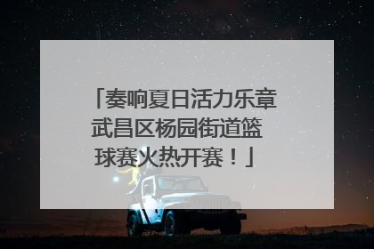 奏响夏日活力乐章 武昌区杨园街道篮球赛火热开赛！