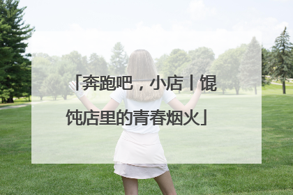 奔跑吧，小店丨馄饨店里的青春烟火