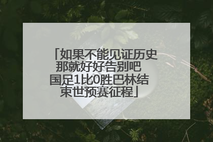 如果不能见证历史 那就好好告别吧 国足1比0胜巴林结束世预赛征程