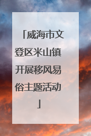 威海市文登区米山镇开展移风易俗主题活动