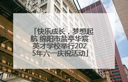 快乐成长，梦想起航 绵阳市盐亭华宸英才学校举行2025年六一庆祝活动