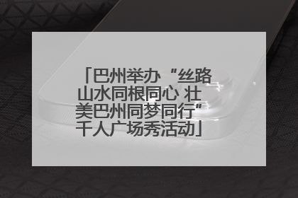 巴州举办“丝路山水同根同心 壮美巴州同梦同行”千人广场秀活动