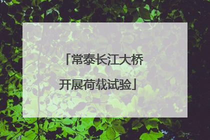 常泰长江大桥开展荷载试验