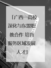 广西一高校深化与东盟职教合作 培育服务区域发展人才