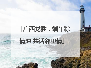 广西龙胜：端午粽情深 共话邻里情