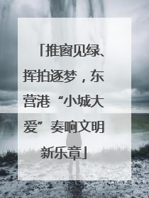 推窗见绿、挥拍逐梦，东营港“小城大爱”奏响文明新乐章