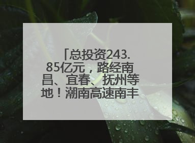 总投资243.85亿元，路经南昌、宜春、抚州等地！潮南高速南丰至南昌段获批