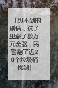 想不到的剧情，袜子里藏了数万元金器，民警翻了近20个垃圾桶找到