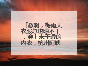 愁啊，梅雨天衣服总也晾不干，穿上未干透的内衣，杭州阿姨被感染了！