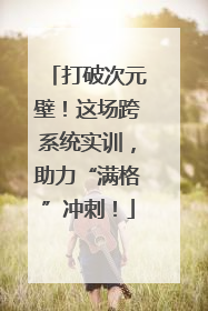 打破次元壁！这场跨系统实训，助力“满格”冲刺！