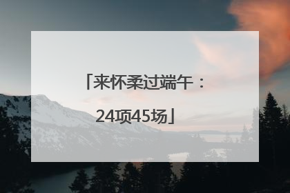 来怀柔过端午：24项45场
