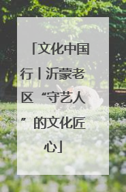 文化中国行丨沂蒙老区“守艺人”的文化匠心