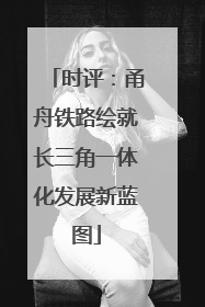 时评：甬舟铁路绘就长三角一体化发展新蓝图