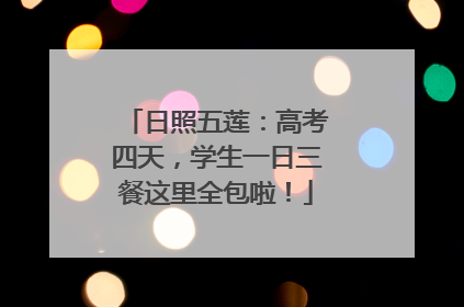 日照五莲：高考四天，学生一日三餐这里全包啦！
