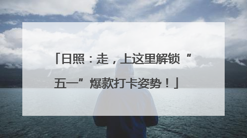 日照：走，上这里解锁“五一”爆款打卡姿势！