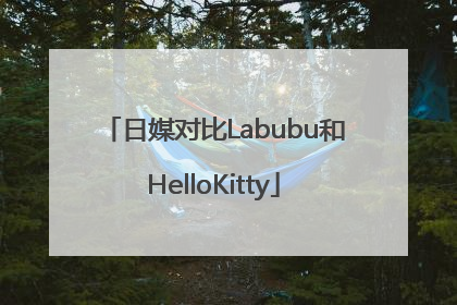 日媒对比Labubu和HelloKitty