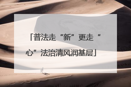 普法走“新”更走“心”法治清风润基层