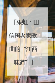 朱虹：田信国老家歌曲的“江西味道”