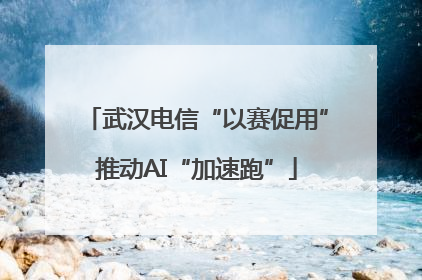 武汉电信“以赛促用”推动AI“加速跑”