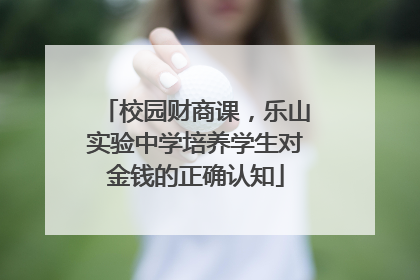 校园财商课，乐山实验中学培养学生对金钱的正确认知