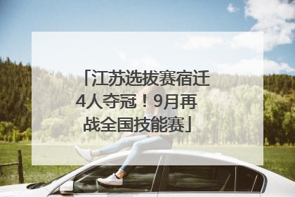 江苏选拔赛宿迁4人夺冠！9月再战全国技能赛