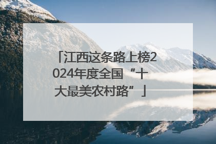 江西这条路上榜2024年度全国“十大最美农村路”