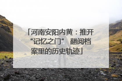 河南安阳内黄：推开“记忆之门” 翻阅档案里的历史轨迹