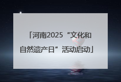 河南2025“文化和自然遗产日”活动启动