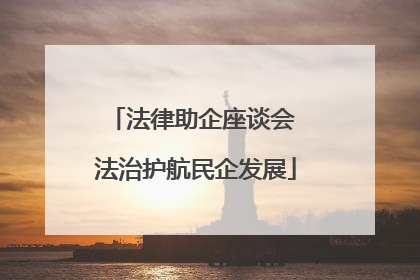 法律助企座谈会 法治护航民企发展