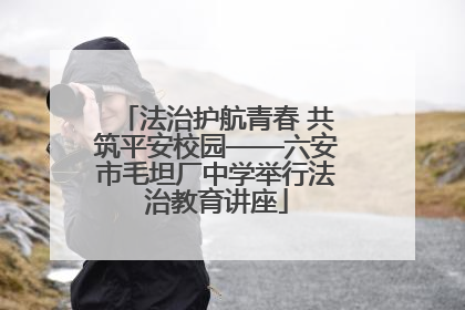 法治护航青春 共筑平安校园——六安市毛坦厂中学举行法治教育讲座