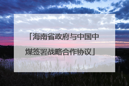 海南省政府与中国中煤签署战略合作协议