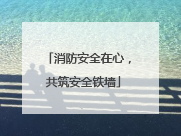 消防安全在心，共筑安全铁墙