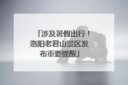 涉及暑假出行！洛阳老君山景区发布重要提醒