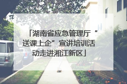 湖南省应急管理厅“送课上企”宣讲培训活动走进湘江新区