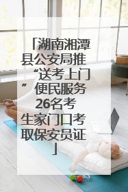 湖南湘潭县公安局推“送考上门”便民服务 26名考生家门口考取保安员证