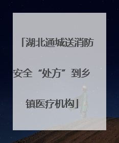湖北通城送消防安全“处方”到乡镇医疗机构