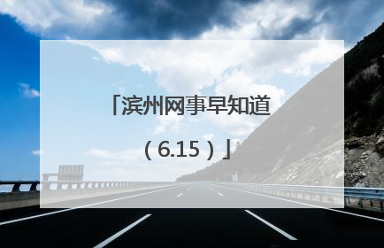 滨州网事早知道（6.15）